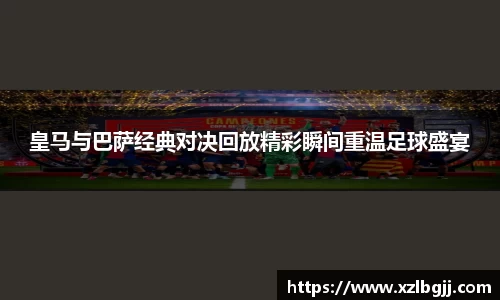 皇马与巴萨经典对决回放精彩瞬间重温足球盛宴