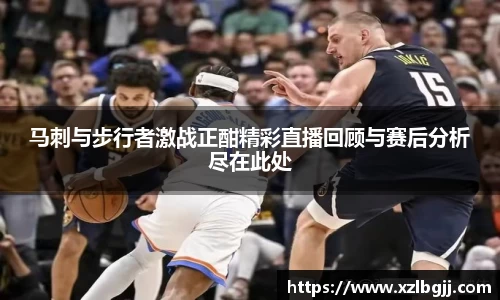 马刺与步行者激战正酣精彩直播回顾与赛后分析尽在此处